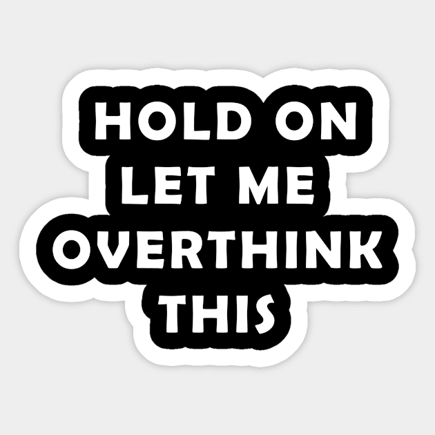 overthink t-shirts, hang on let me overthink this t-shirt, let me overthink this t-shirt, funny t-shirt, hold t-shirt, text t-shirt, the thinker t-shirt, comedy t-shirt,  hold on let me overthink this t-shirt, funny t-shirt, quote t-shirt, Sticker by Osmin-Laura